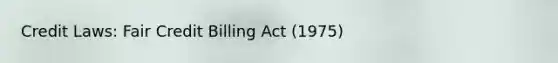 Credit Laws: Fair Credit Billing Act (1975)