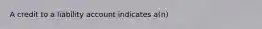 A credit to a liability account indicates a(n)