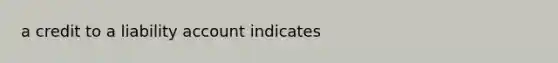 a credit to a liability account indicates