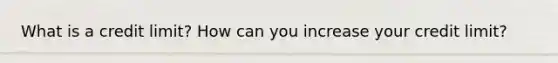 What is a credit limit? How can you increase your credit limit?