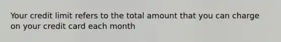 Your credit limit refers to the total amount that you can charge on your credit card each month