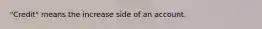 "Credit" means the increase side of an account.