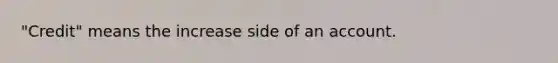 "Credit" means the increase side of an account.