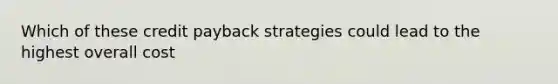 Which of these credit payback strategies could lead to the highest overall cost