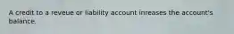 A credit to a reveue or liability account inreases the account's balance.