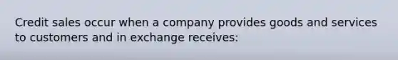 Credit sales occur when a company provides goods and services to customers and in exchange receives: