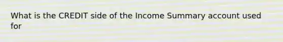 What is the CREDIT side of the Income Summary account used for