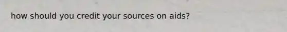 how should you credit your sources on aids?