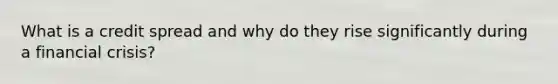 What is a credit spread and why do they rise significantly during a financial crisis?