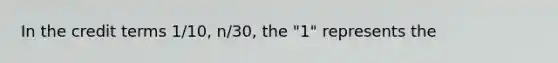 In the credit terms 1/10, n/30, the "1" represents the