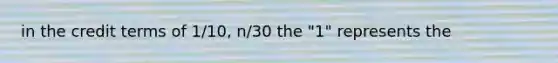 in the credit terms of 1/10, n/30 the "1" represents the