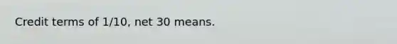 Credit terms of 1/10, net 30 means.