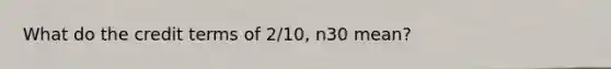 What do the credit terms of 2/10, n30 mean?