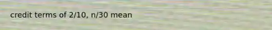 credit terms of 2/10, n/30 mean