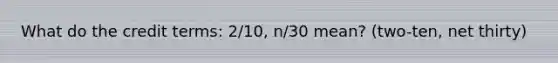 What do the credit terms: 2/10, n/30 mean? (two-ten, net thirty)