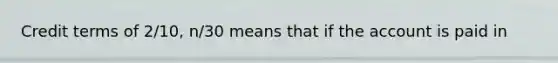 Credit terms of 2/10, n/30 means that if the account is paid in