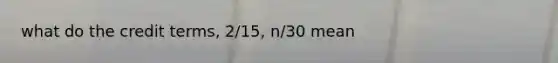 what do the credit terms, 2/15, n/30 mean