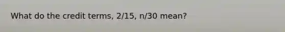 What do the credit terms, 2/15, n/30 mean?