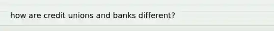 how are credit unions and banks different?