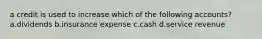 a credit is used to increase which of the following accounts? a.dividends b.insurance expense c.cash d.service revenue