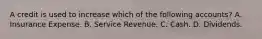 A credit is used to increase which of the following accounts? A. Insurance Expense. B. Service Revenue. C. Cash. D. Dividends.