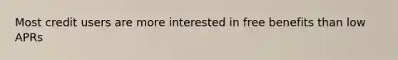 Most credit users are more interested in free benefits than low APRs