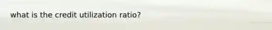 what is the credit utilization ratio?