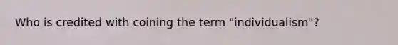 Who is credited with coining the term "individualism"?