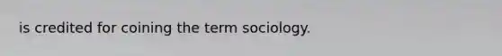 is credited for coining the term sociology.