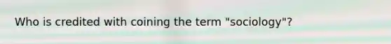 Who is credited with coining the term "sociology"?