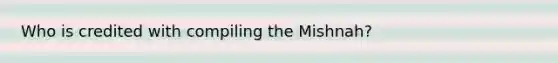 Who is credited with compiling the Mishnah?