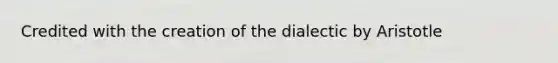 Credited with the creation of the dialectic by Aristotle