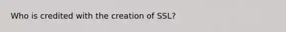 Who is credited with the creation of SSL?