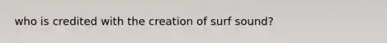 who is credited with the creation of surf sound?