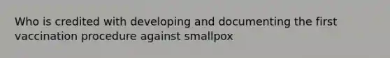Who is credited with developing and documenting the first vaccination procedure against smallpox
