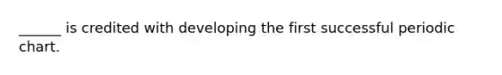 ______ is credited with developing the first successful periodic chart.