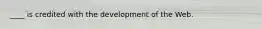 ____ is credited with the development of the Web.