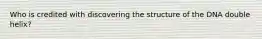 Who is credited with discovering the structure of the DNA double helix?