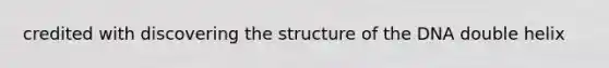 credited with discovering the structure of the DNA double helix