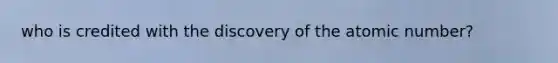 who is credited with the discovery of the atomic number?