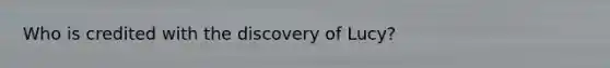 Who is credited with the discovery of Lucy?