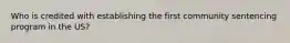 Who is credited with establishing the first community sentencing program in the US?