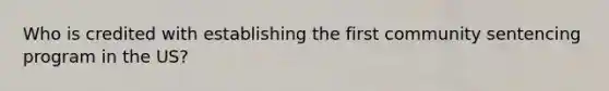 Who is credited with establishing the first community sentencing program in the US?