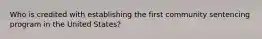 Who is credited with establishing the first community sentencing program in the United States?