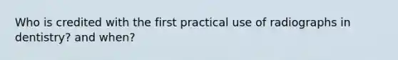 Who is credited with the first practical use of radiographs in dentistry? and when?