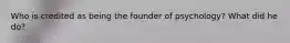 Who is credited as being the founder of psychology? What did he do?