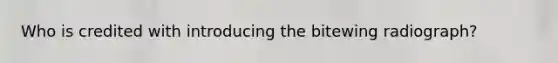 Who is credited with introducing the bitewing radiograph?