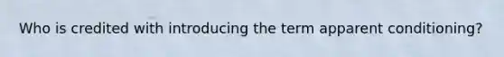 Who is credited with introducing the term apparent conditioning?