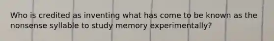 Who is credited as inventing what has come to be known as the nonsense syllable to study memory experimentally?