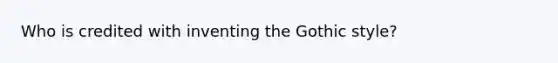 Who is credited with inventing the Gothic style?